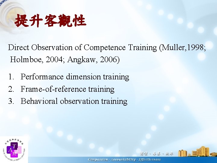 提升客觀性 Direct Observation of Competence Training (Muller, 1998; Holmboe, 2004; Angkaw, 2006) 1. Performance