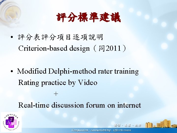 評分標準建議 • 評分表評分項目逐項說明 Criterion-based design（同2011） • Modified Delphi-method rater training Rating practice by Video