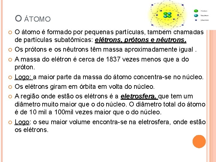 O ÁTOMO O átomo é formado por pequenas partículas, também chamadas de partículas subatômicas: