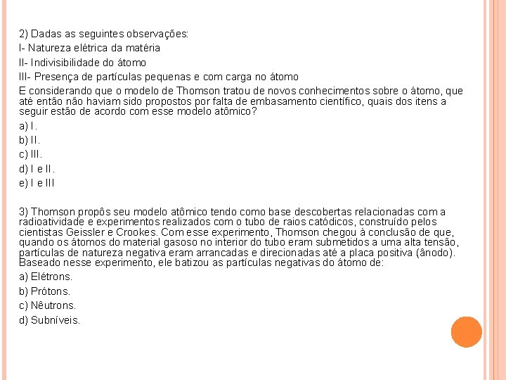 2) Dadas as seguintes observações: I- Natureza elétrica da matéria II- Indivisibilidade do átomo