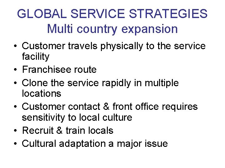 GLOBAL SERVICE STRATEGIES Multi country expansion • Customer travels physically to the service facility