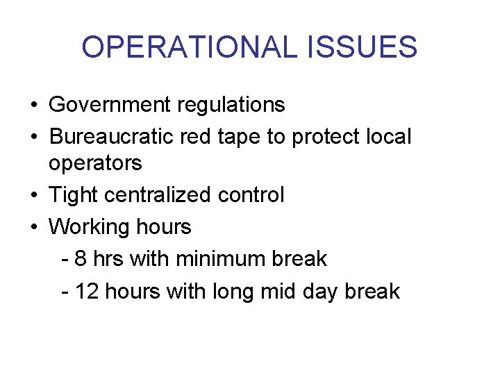 OPERATIONAL ISSUES • Government regulations • Bureaucratic red tape to protect local operators •