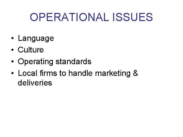 OPERATIONAL ISSUES • • Language Culture Operating standards Local firms to handle marketing &