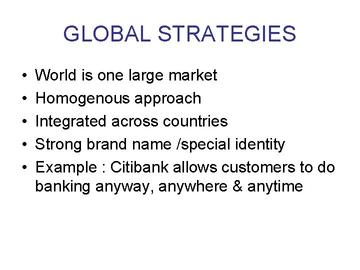 GLOBAL STRATEGIES • • • World is one large market Homogenous approach Integrated across