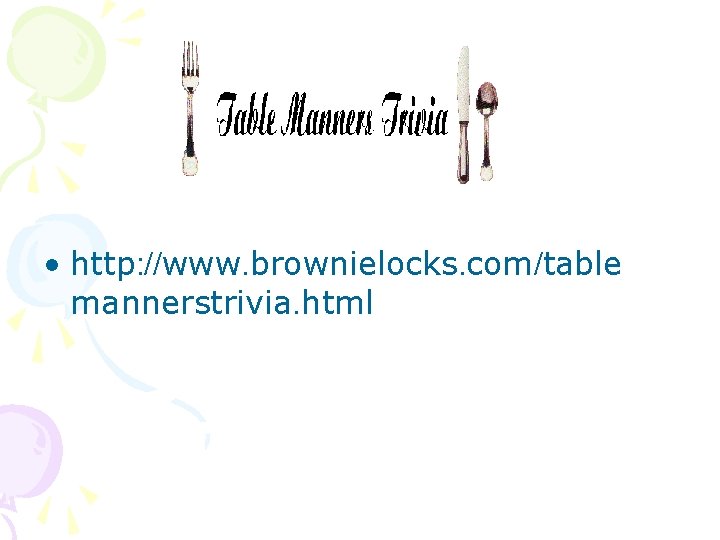 • http: //www. brownielocks. com/table mannerstrivia. html • http: //www. brownielocks. com/table mannerstrivia. html