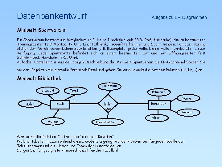 Datenbankentwurf Aufgabe zu ER-Diagrammen Miniwelt Sportverein Ein Sportverein besteht aus Mitgliedern (z. B. Heike
