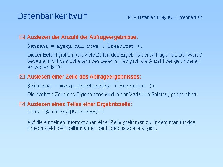Datenbankentwurf PHP-Befehle für My. SQL-Datenbanken * Auslesen der Anzahl der Abfrageergebnisse: $anzahl = mysql_num_rows
