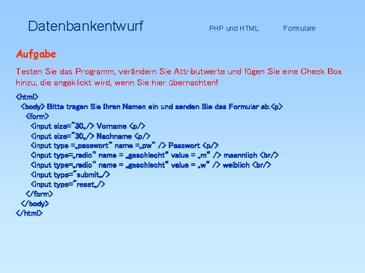 Datenbankentwurf PHP und HTML Formulare Aufgabe Testen Sie das Programm, verändern Sie Attributwerte und