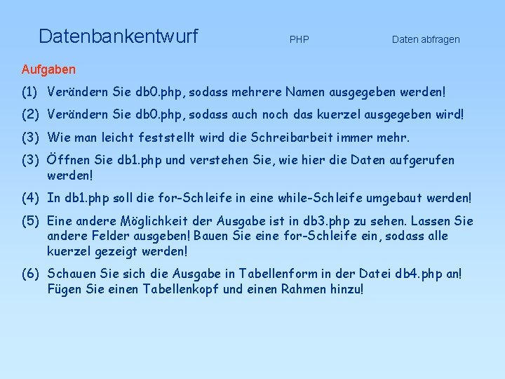Datenbankentwurf Aufgaben PHP Daten abfragen (1) Verändern Sie db 0. php, sodass mehrere Namen