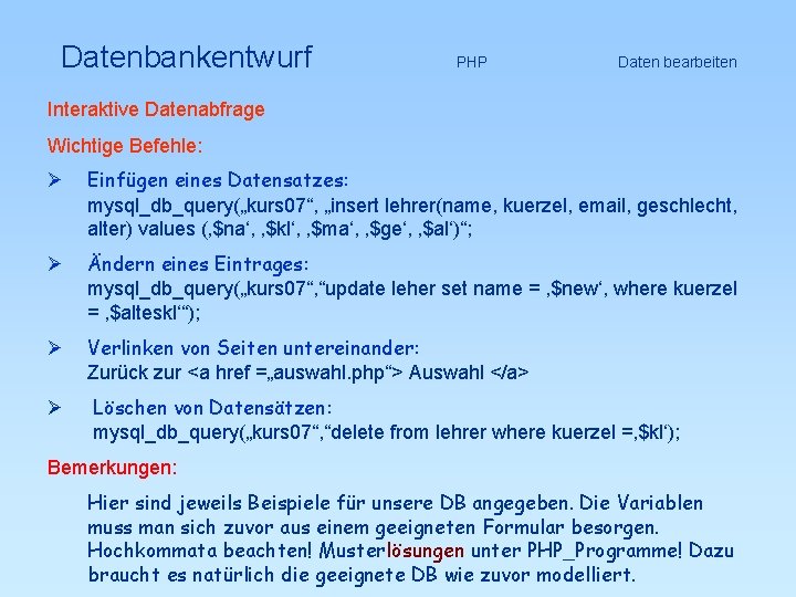 Datenbankentwurf Interaktive Datenabfrage PHP Daten bearbeiten Wichtige Befehle: Ø Einfügen eines Datensatzes: mysql_db_query(„kurs 07“,
