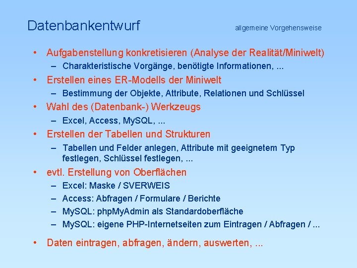 Datenbankentwurf allgemeine Vorgehensweise • Aufgabenstellung konkretisieren (Analyse der Realität/Miniwelt) – Charakteristische Vorgänge, benötigte Informationen,
