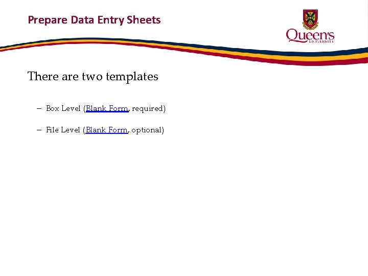 Prepare Data Entry Sheets There are two templates – Box Level (Blank Form, required)