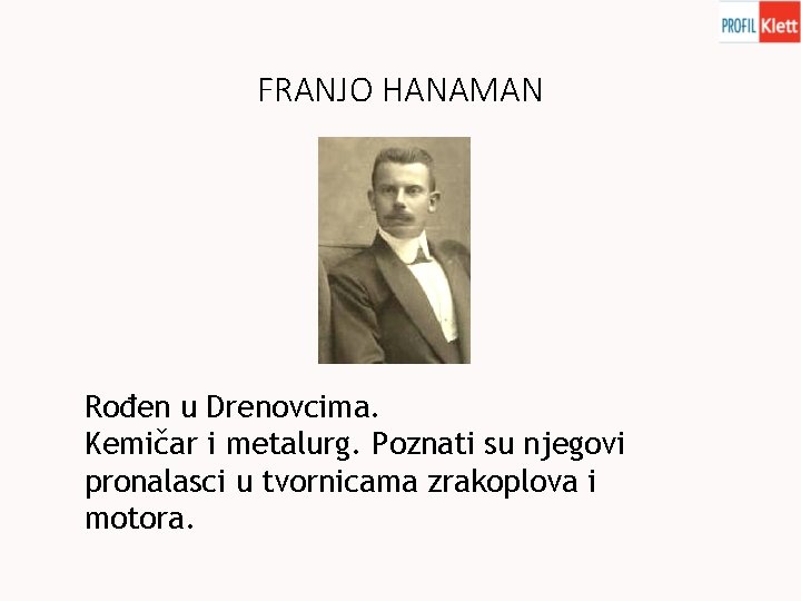 FRANJO HANAMAN Rođen u Drenovcima. Kemičar i metalurg. Poznati su njegovi pronalasci u tvornicama