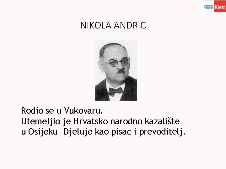 NIKOLA ANDRIĆ Rodio se u Vukovaru. Utemeljio je Hrvatsko narodno kazalište u Osijeku. Djeluje