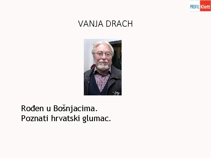 VANJA DRACH Rođen u Bošnjacima. Poznati hrvatski glumac. 