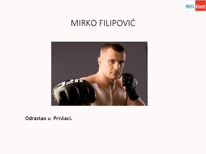 MIRKO FILIPOVIĆ Odrastao u Privlaci. 