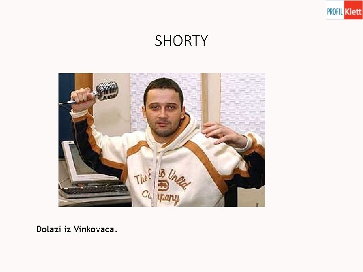 SHORTY Dolazi iz Vinkovaca. 