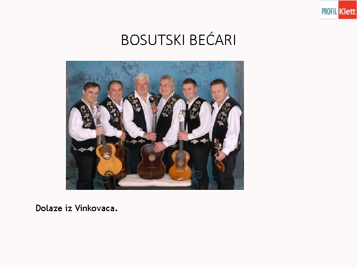 BOSUTSKI BEĆARI Dolaze iz Vinkovaca. 