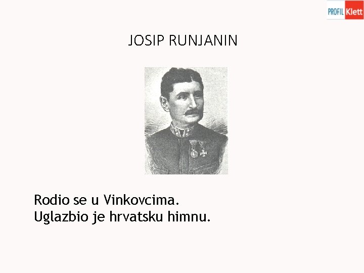 JOSIP RUNJANIN Rodio se u Vinkovcima. Uglazbio je hrvatsku himnu. 