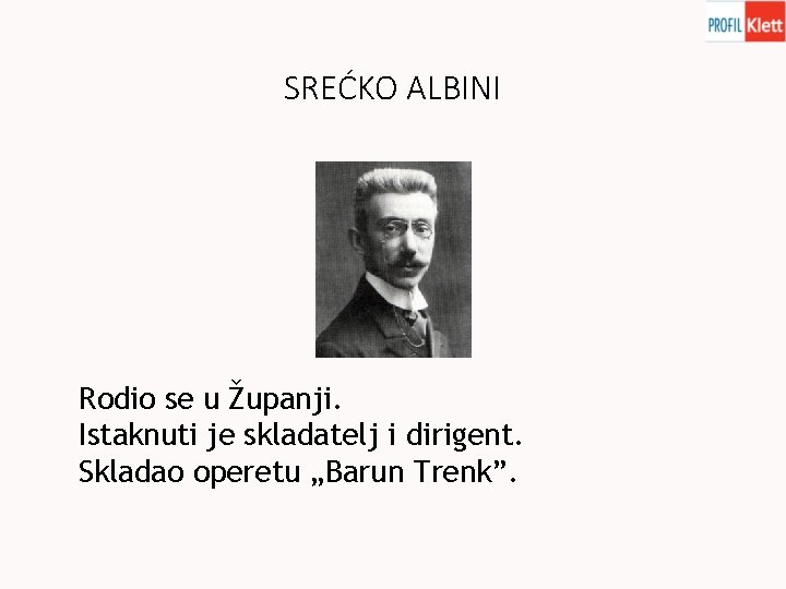 SREĆKO ALBINI Rodio se u Županji. Istaknuti je skladatelj i dirigent. Skladao operetu „Barun