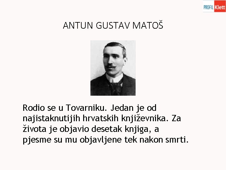 ANTUN GUSTAV MATOŠ Rodio se u Tovarniku. Jedan je od najistaknutijih hrvatskih književnika. Za