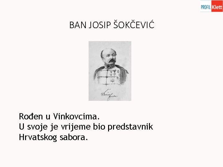BAN JOSIP ŠOKČEVIĆ Rođen u Vinkovcima. U svoje je vrijeme bio predstavnik Hrvatskog sabora.