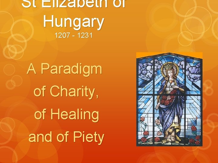 St Elizabeth of Hungary 1207 - 1231 A Paradigm of Charity, of Healing and