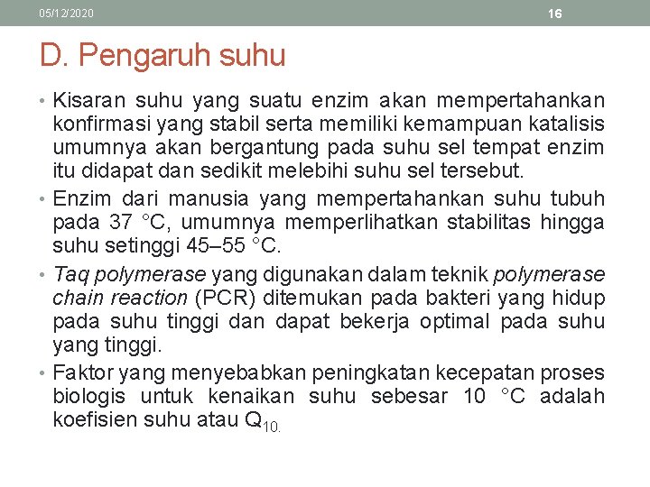 05/12/2020 16 D. Pengaruh suhu • Kisaran suhu yang suatu enzim akan mempertahankan konfirmasi