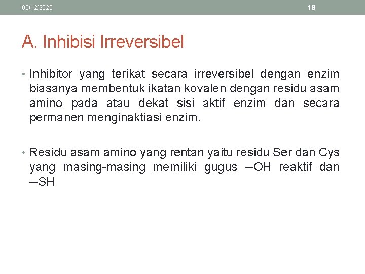 05/12/2020 18 A. Inhibisi Irreversibel • Inhibitor yang terikat secara irreversibel dengan enzim biasanya