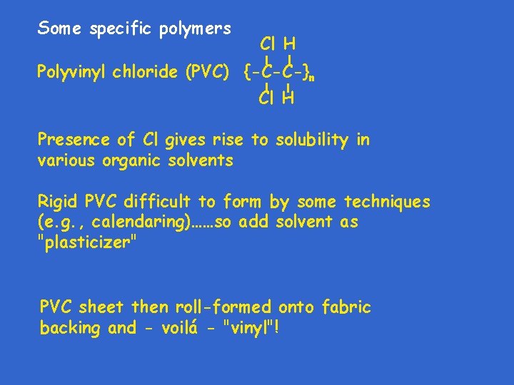 Cl H – – Some specific polymers – – Polyvinyl chloride (PVC) {-C-C-}n Cl