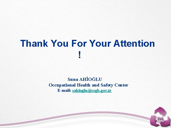  Thank You For Your Attention ! Suna AHİOĞLU Occupational Health and Safety Center