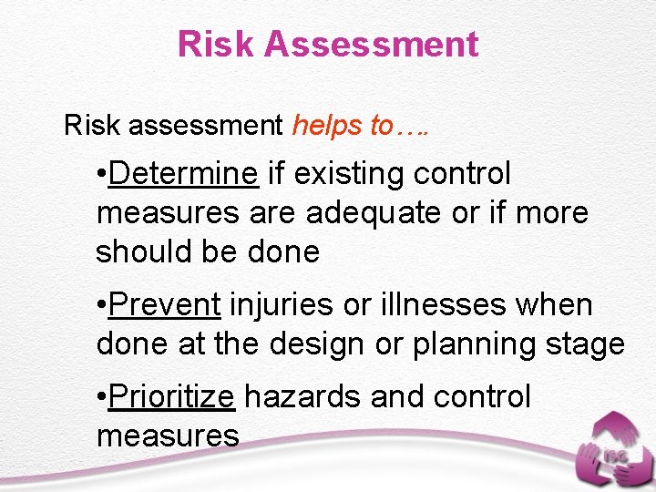 Risk Assessment Risk assessment helps to…. • Determine if existing control measures are adequate