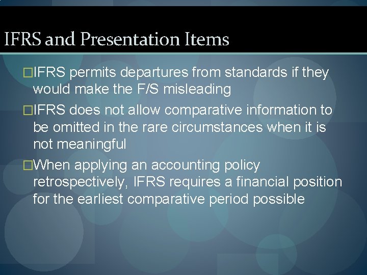 IFRS and Presentation Items �IFRS permits departures from standards if they would make the
