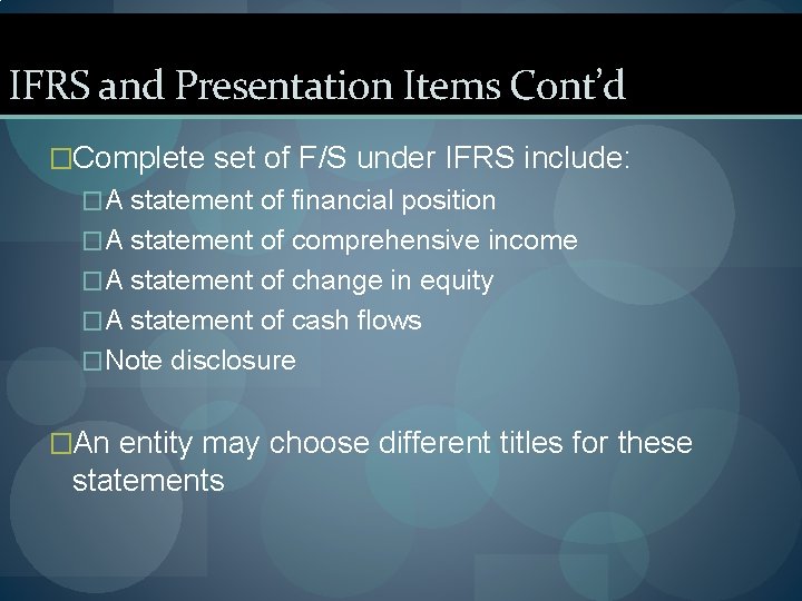 IFRS and Presentation Items Cont’d �Complete set of F/S under IFRS include: �A statement