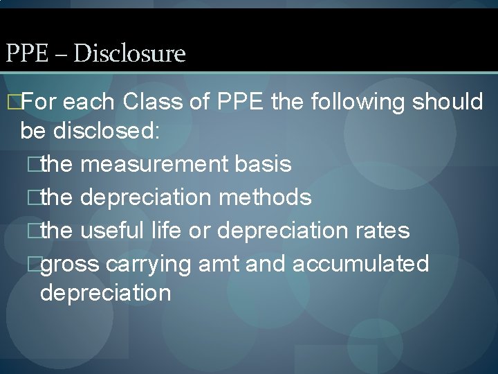 PPE – Disclosure �For each Class of PPE the following should be disclosed: �the