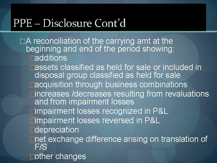 PPE – Disclosure Cont’d �A reconciliation of the carrying amt at the beginning and