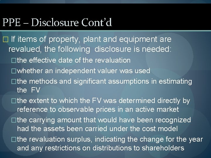 PPE – Disclosure Cont’d � If items of property, plant and equipment are revalued,