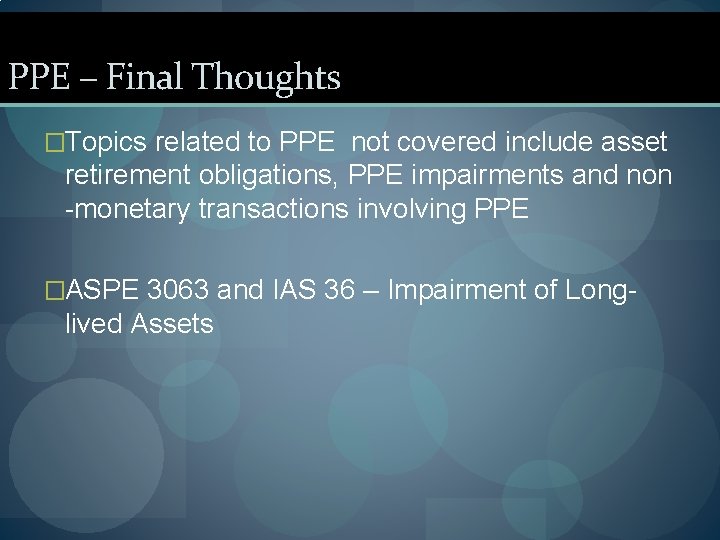 PPE – Final Thoughts �Topics related to PPE not covered include asset retirement obligations,