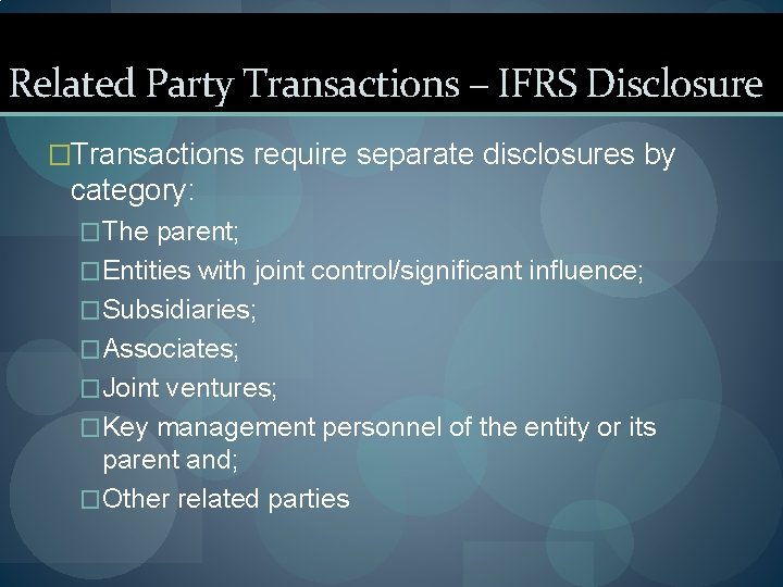 Related Party Transactions – IFRS Disclosure �Transactions require separate disclosures by category: �The parent;