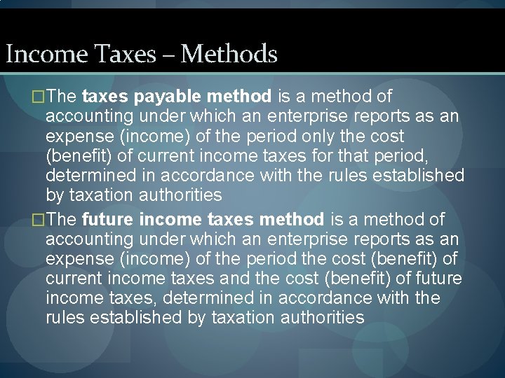 Income Taxes – Methods �The taxes payable method is a method of accounting under