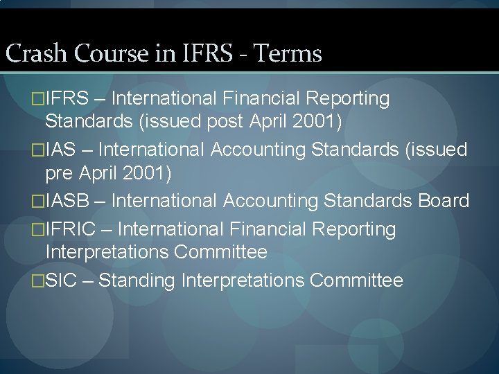 Crash Course in IFRS - Terms �IFRS – International Financial Reporting Standards (issued post