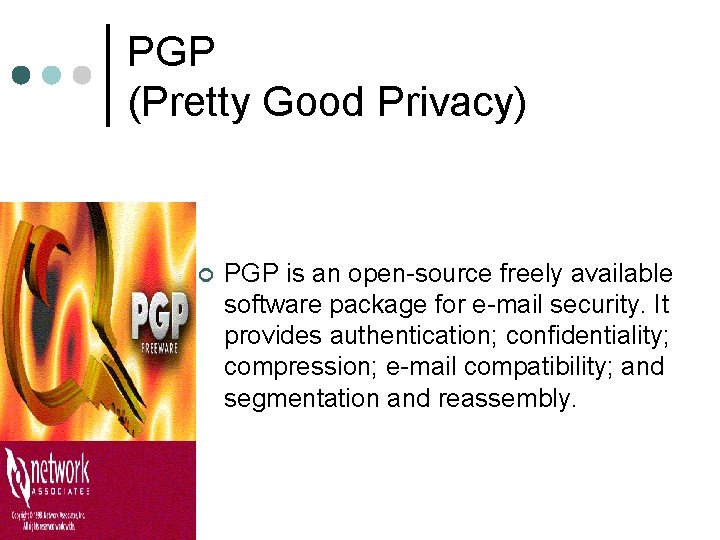 PGP (Pretty Good Privacy) ¢ PGP is an open-source freely available software package for