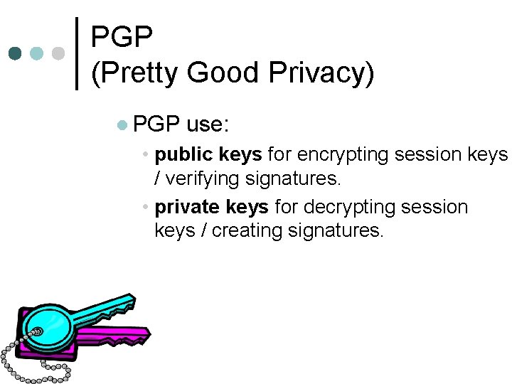 PGP (Pretty Good Privacy) l PGP use: • public keys for encrypting session keys