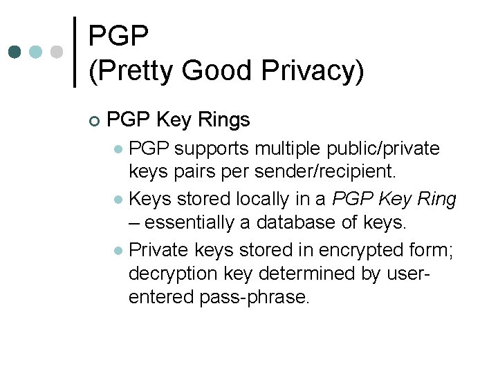 PGP (Pretty Good Privacy) ¢ PGP Key Rings PGP supports multiple public/private keys pairs