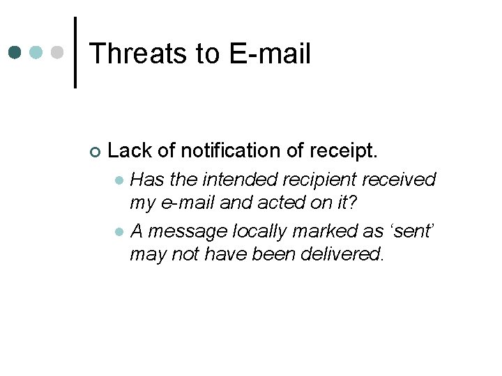 Threats to E-mail ¢ Lack of notification of receipt. Has the intended recipient received