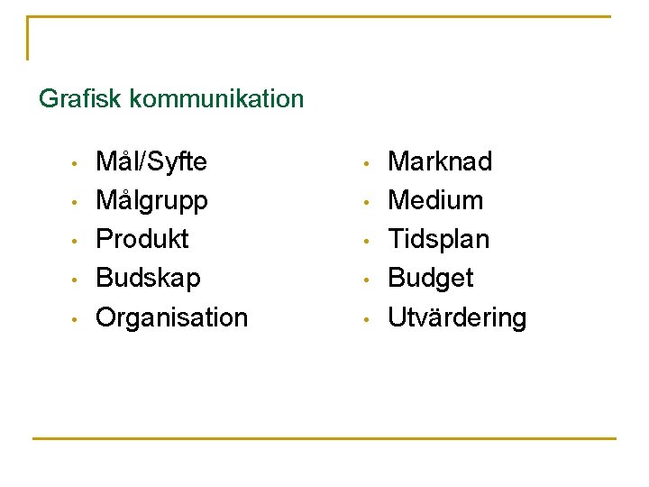 Grafisk kommunikation • • • Mål/Syfte Målgrupp Produkt Budskap Organisation • • • Marknad