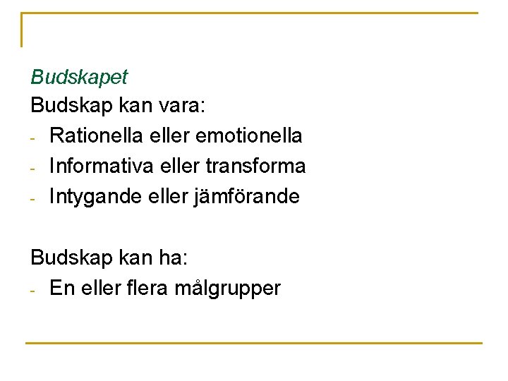 Budskapet Budskap kan vara: - Rationella eller emotionella - Informativa eller transforma - Intygande