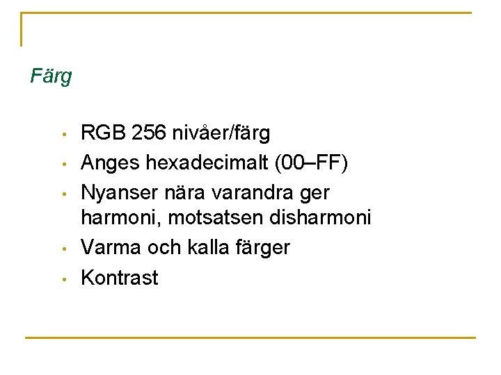 Färg • • • RGB 256 nivåer/färg Anges hexadecimalt (00–FF) Nyanser nära varandra ger