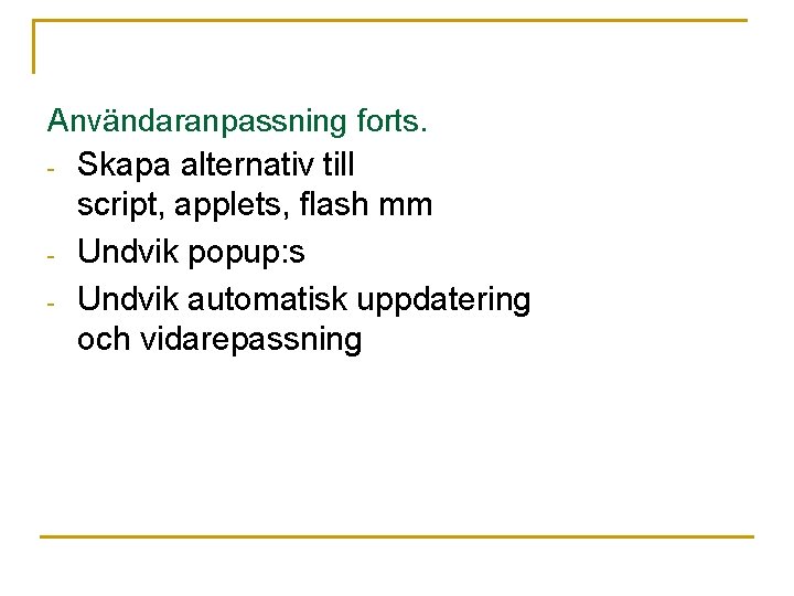 Användaranpassning forts. - Skapa alternativ till script, applets, flash mm - Undvik popup: s