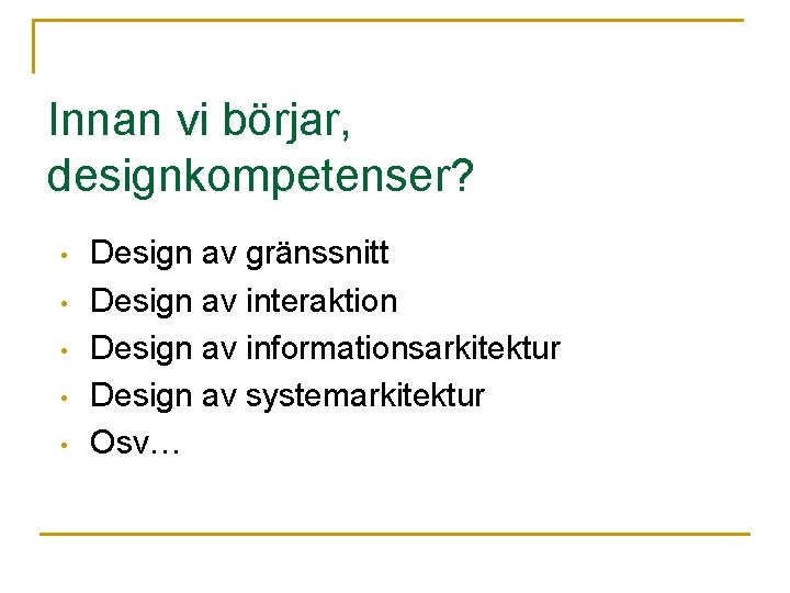 Innan vi börjar, designkompetenser? • • • Design av gränssnitt Design av interaktion Design